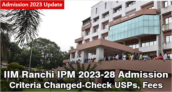 IIM Ranchi IPM Admission 2023: Check USPs, Eligibility, Fee, Selection ...